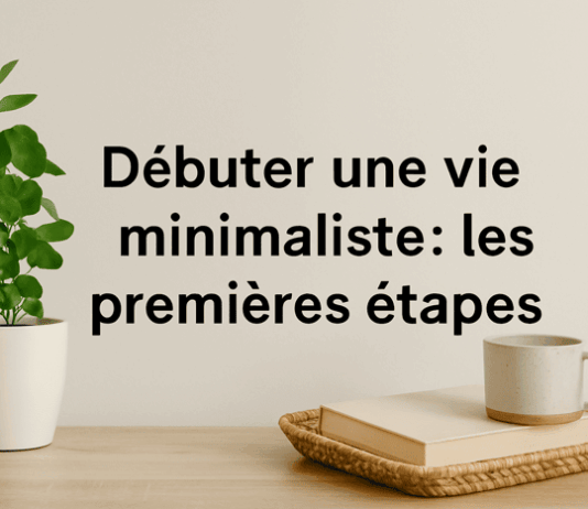 Débuter une vie minimaliste : les premières étapes pour une vie plus simple et consciente Débuter une vie minimaliste